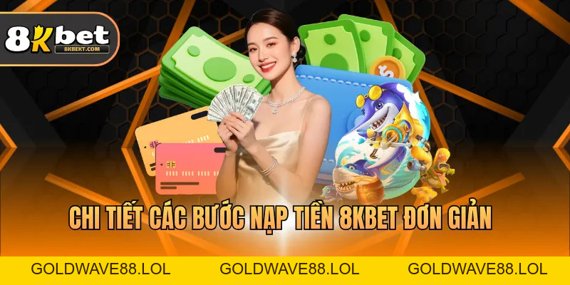 Nạp Tiền 8KBET Liền Mạch, Nhận Thưởng Khủng Liền Tay