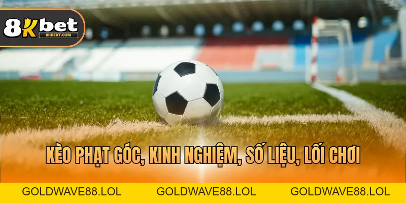 Kèo Phạt Góc Là Gì – Thông Tin Chi Tiết Bạn Cần Biết