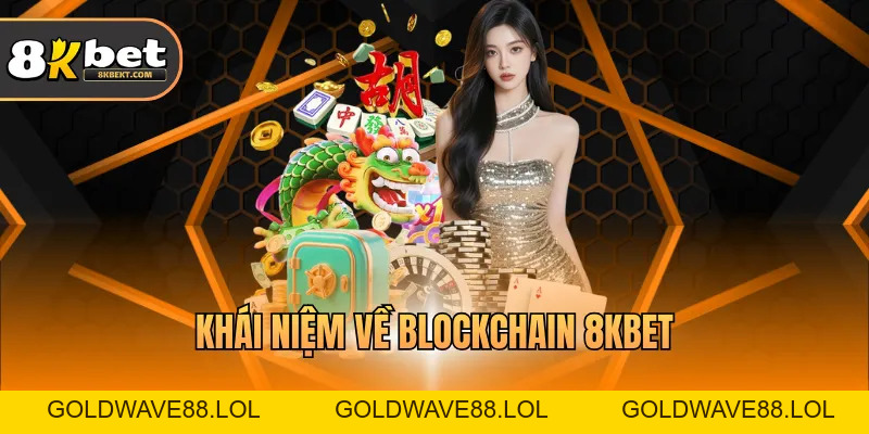 Blockchain 8Kbet – Minh Bạch, Bảo Mật Và An Toàn Cao